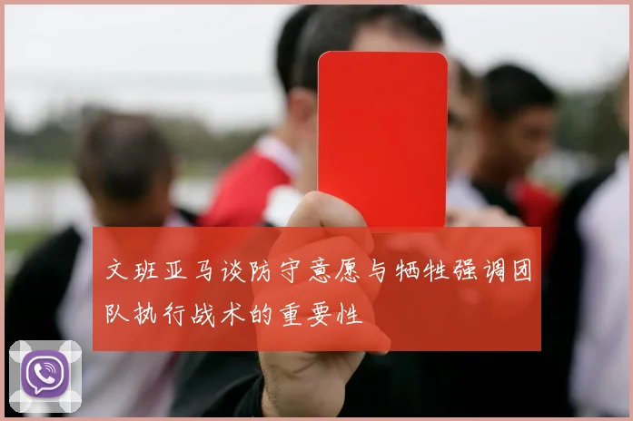 文班亚马谈防守意愿与牺牲强调团队执行战术的重要性