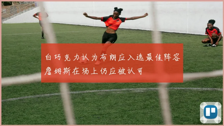 白巧克力认为布朗应入选最佳阵容詹姆斯在场上仍应被认可